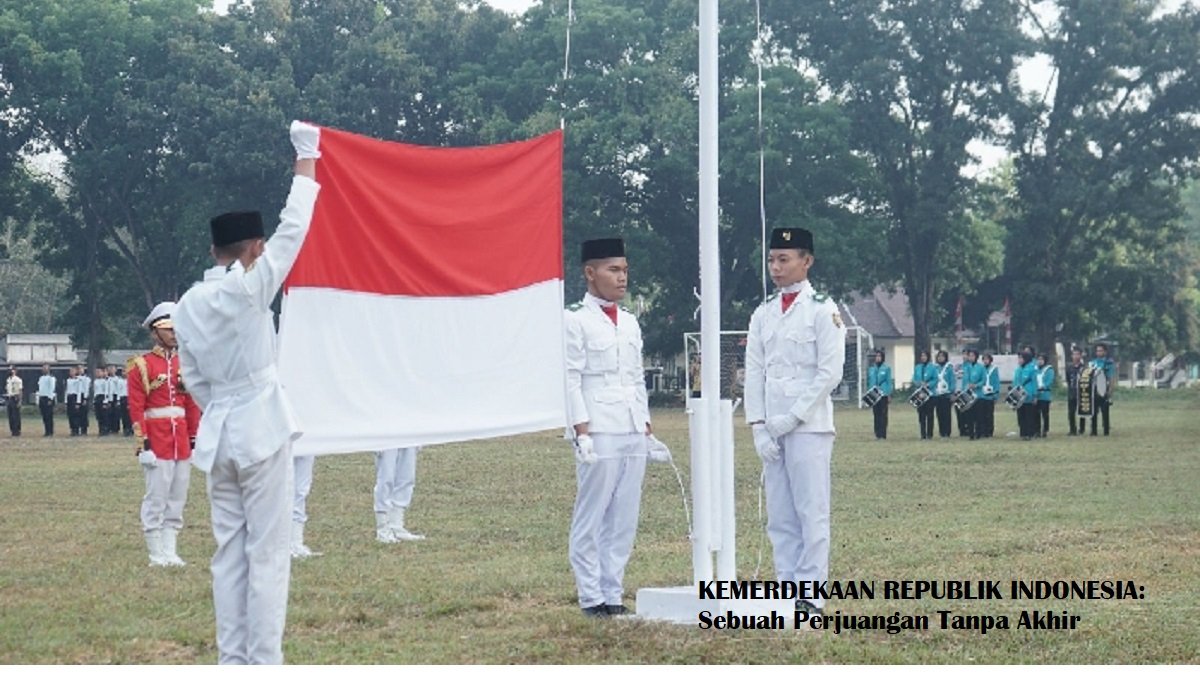 KEMERDEKAAN REPUBLIK INDONESIA: Sebuah Perjuangan Tanpa Akhir