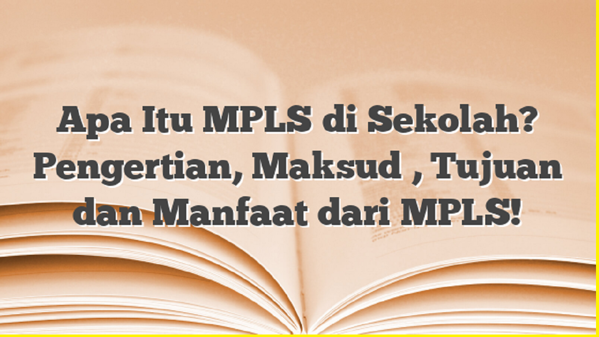 Apa Itu MPLS di Sekolah? Pengertian, Maksud , Tujuan dan Manfaat dari MPLS!
