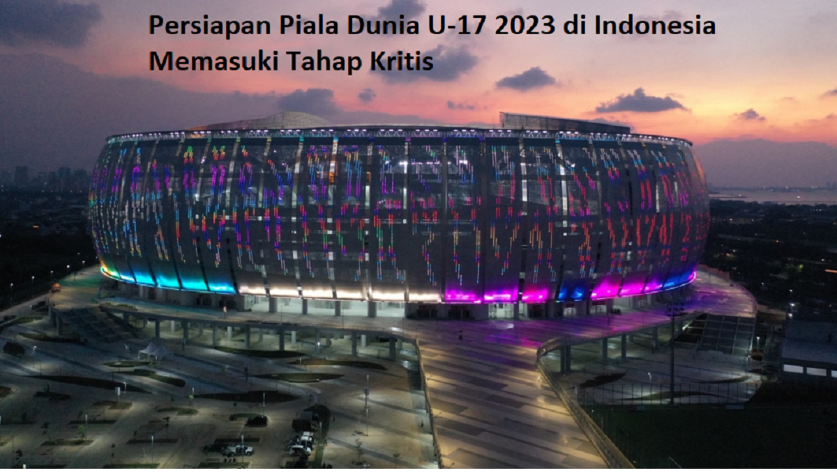 Persiapan Piala Dunia U-17 2023 di Indonesia Memasuki Tahap Kritis
