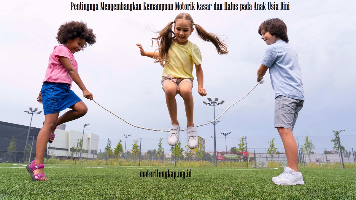 Pentingnya Mengembangkan Kemampuan Motorik Kasar dan Halus pada Anak Usia Dini