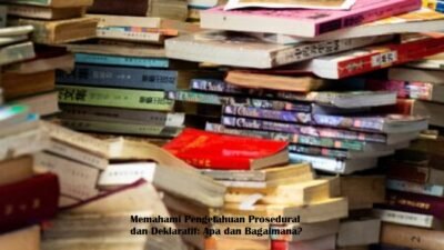 Memahami Pengetahuan Prosedural dan Deklaratif: Apa dan Bagaimana?