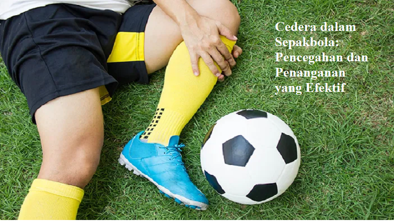 Cedera dalam Sepakbola: Pencegahan dan Penanganan yang Efektif Cedera dalam Sepakbola: Pencegahan dan Penanganan yang Efektif